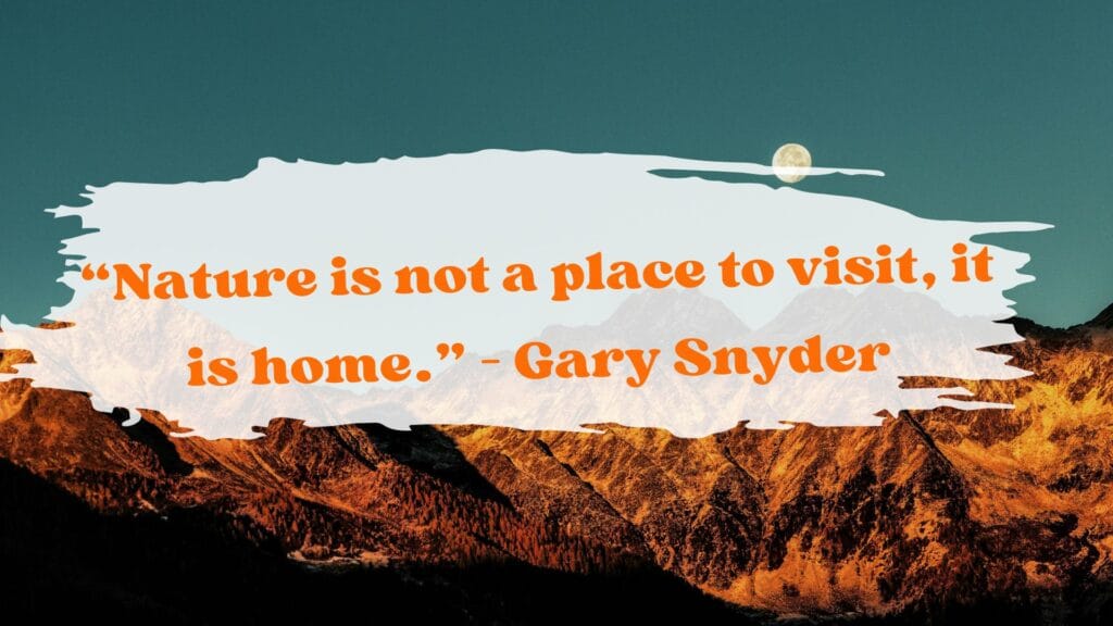 Nature is not a place to visit, it is home ,